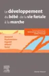 Le d&eacute;veloppement du b&eacute;b&eacute; : de la vie foetale &agrave; la marche